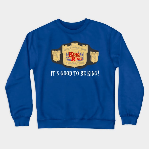 King of the Ring - It's Good to be King Crewneck Sweatshirt by TeamEmmalee